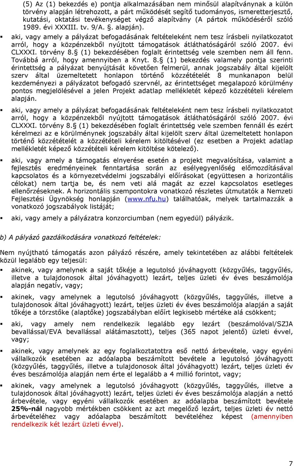 aki, vagy amely a pályázat befgadásának feltételeként nem tesz írásbeli nyilatkzatt arról, hgy a közpénzekbıl nyújttt támgatásk átláthatóságáról szóló 2007. évi CLXXXI. törvény 8.