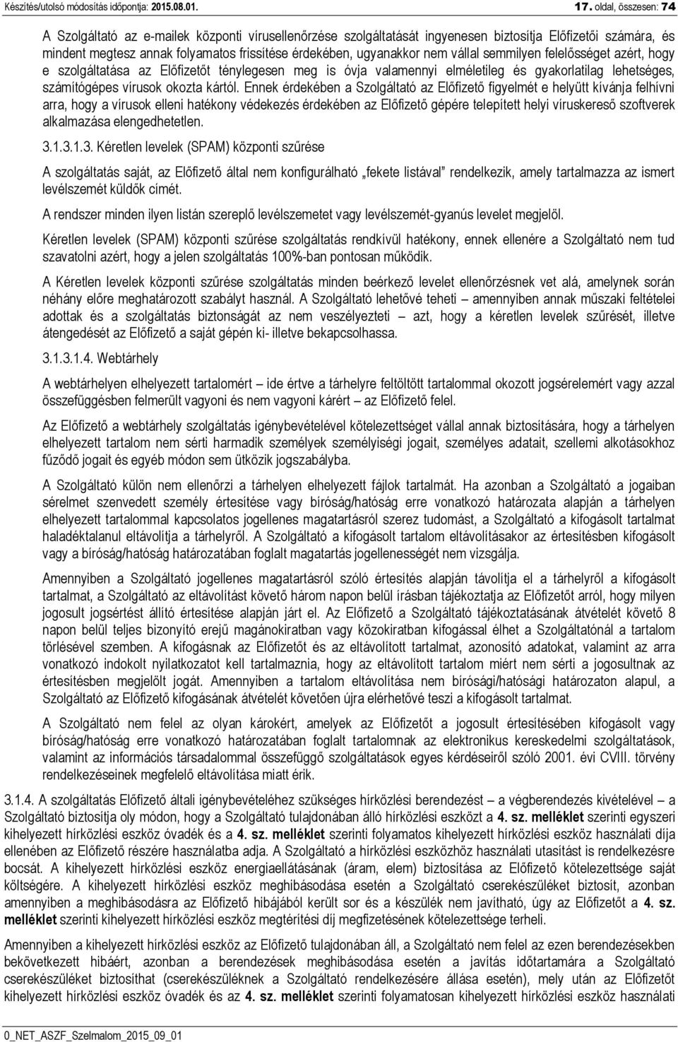 nem vállal semmilyen felelősséget azért, hogy e szolgáltatása az Előfizetőt ténylegesen meg is óvja valamennyi elméletileg és gyakorlatilag lehetséges, számítógépes vírusok okozta kártól.
