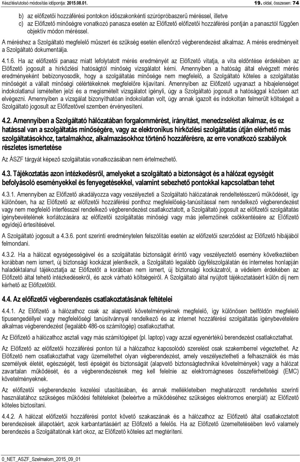 pontján a panasztól függően objektív módon méréssel. A méréshez a Szolgáltató megfelelő műszert és szükség esetén ellenőrző végberendezést alkalmaz. A mérés eredményeit a Szolgáltató dokumentálja. 4.