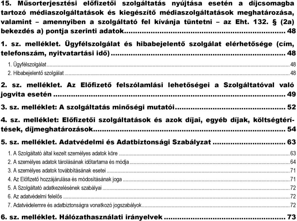 Hibabejelentő szolgálat... 48 2. sz. melléklet. Az Előfizető felszólamlási lehetőségei a Szolgáltatóval való jogvita esetén... 49 3. sz. melléklet: A szolgáltatás minőségi mutatói... 52 4. sz. melléklet: Előfizetői szolgáltatások és azok díjai, egyéb díjak, költségtérítések, díjmeghatározások.