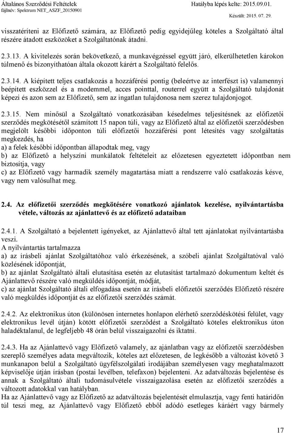 A kiépített teljes csatlakozás a hozzáférési pontig (beleértve az interfészt is) valamennyi beépített eszközzel és a modemmel, acces pointtal, routerrel együtt a Szolgáltató tulajdonát képezi és azon