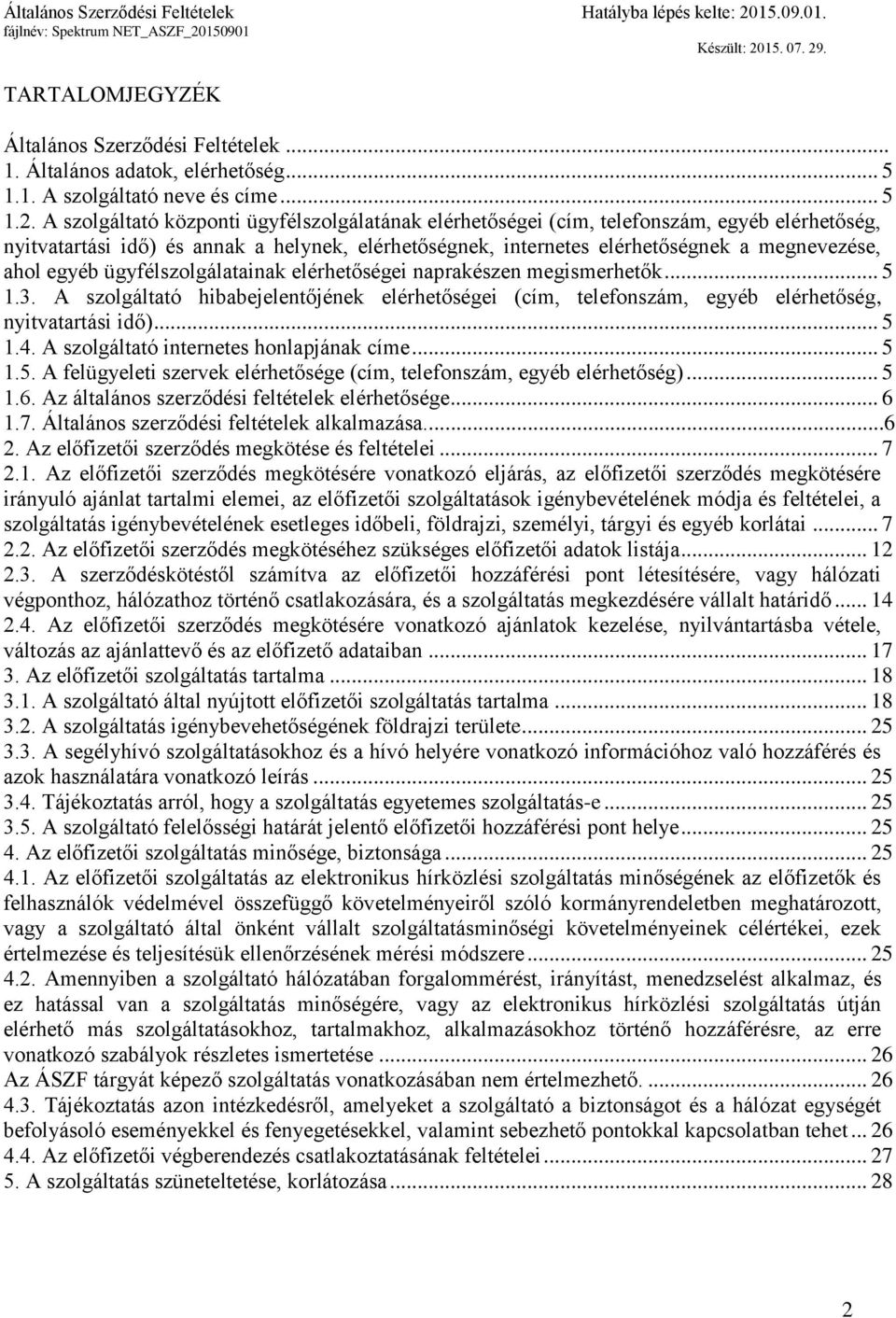 egyéb ügyfélszolgálatainak elérhetőségei naprakészen megismerhetők... 5 1.3. A szolgáltató hibabejelentőjének elérhetőségei (cím, telefonszám, egyéb elérhetőség, nyitvatartási idő)... 5 1.4.