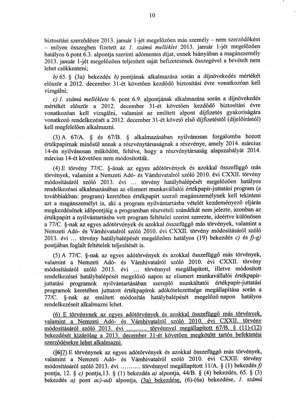 december 31-ét követően kezdődő biztosítási évre vonatkozóan kell vizsgálni ; c) 1. számú melléklete 6. pont 6.9. alpontjának alkalmazása során a díjnövekedé s mértékét először a 2012.