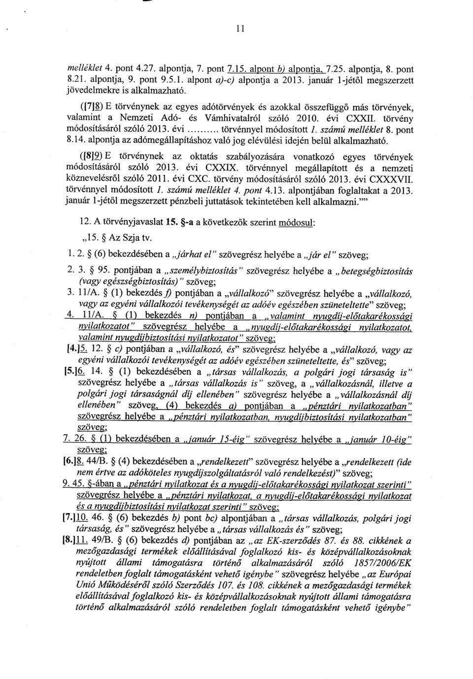 évi CXXII. törvény módosításáról szóló 2013. évi törvénnyel módosított I. számú melléklet 8. pont 8.14. alpontja az adómegállapításhoz való jog elévülési idején belül alkalmazható.