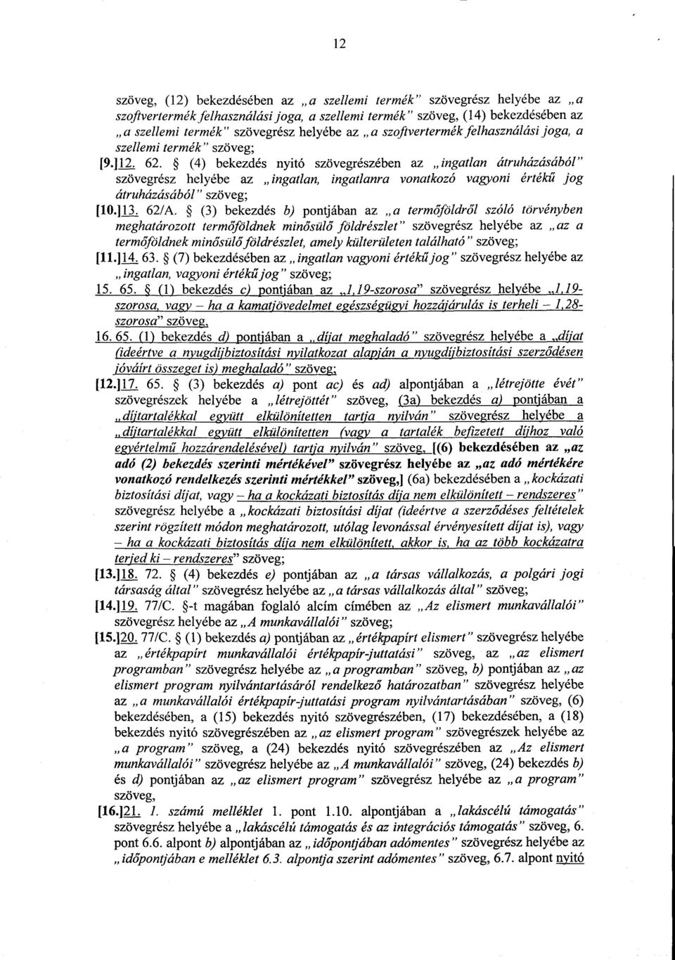 (4) bekezdés nyitó szövegrészében az ingatlan átruházásából szövegrész helyébe az ingatlan, ingatlanra vonatkozó vagyoni érték ű jog átruházásából szöveg ; [10.] 13. 62/A.
