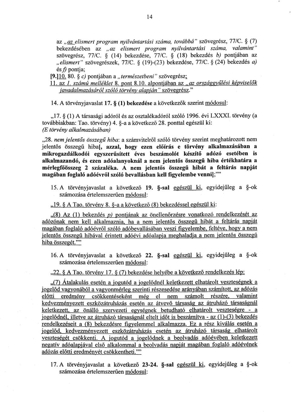 pont 8.10. alpontjában az az országgyűlési képviselők javadalmazásáról szóló törvény alapján szövegrész." 14. A törvényjavaslat 17. (1) bekezdése a következők szerint módosul : 17.
