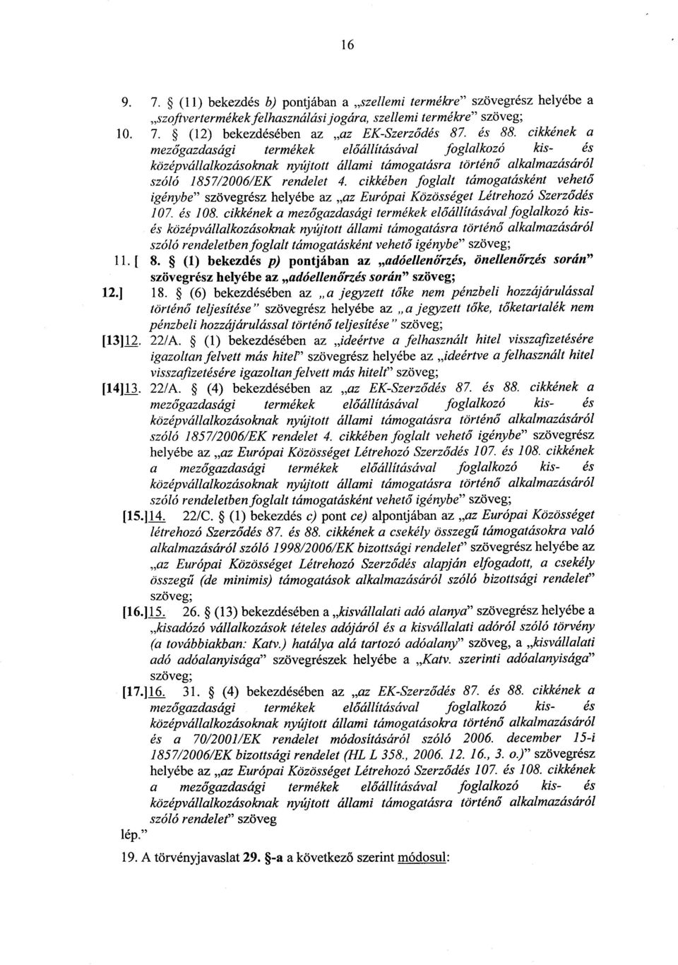 cikkében foglalt támogatásként vehető igénybe szövegrész helyébe az az Európai Közösséget Létrehozó Szerződés 107. és 108.