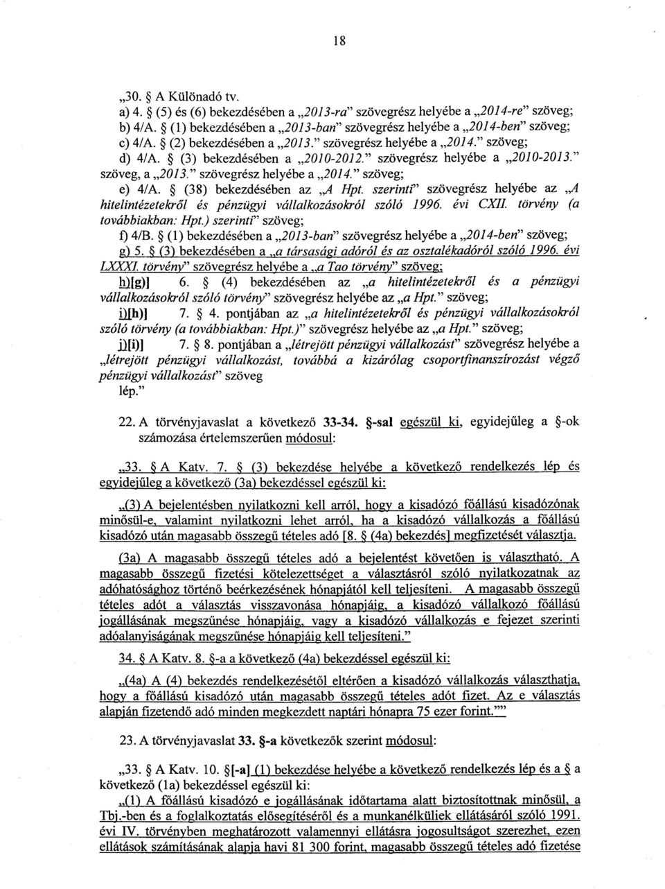 (38) bekezdésében az A Hpt. szerinti szövegrész helyébe az A hitelintézetekről és pénzügyi vállalkozásokról szóló 1996. évi CXII. törvény (a továbbiakban: Hpt.) szerinti szöveg ; f) 4/B.