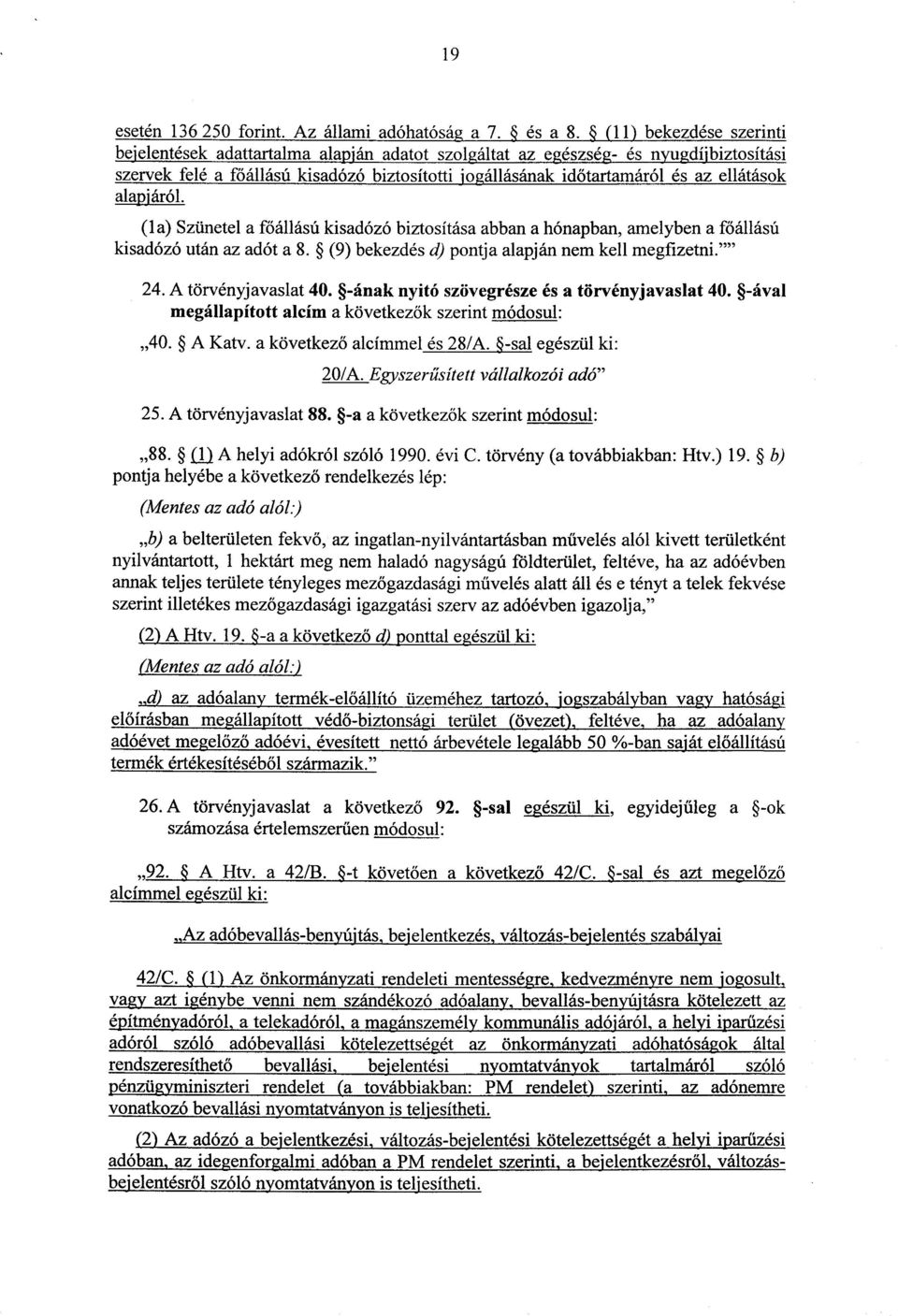 k alapjáról. (1a) Szünetel a főállású kisadózó biztosítása abban a hónapban, amelyben a főállású kisadózó után az adót a 8. (9) bekezdés d) pontja alapján nem kell megfizetni.' 24.