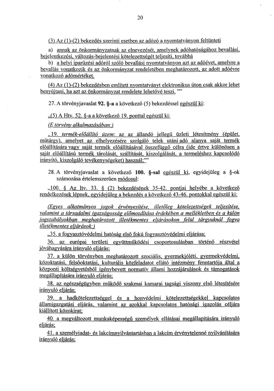 adóévr e vonatkozó adómértéket. (4) Az (1)-(2) bekezdésben említett nyomtatványt elektronikus úton csak akkor lehe t benyújtani, ha azt az önkormányzat rendelete lehet ővé teszi. "" 27.