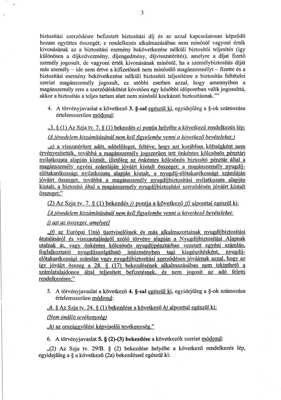 ha a személybiztosítás díját más személy ide nem értve a kifizet őnek nem minősül ő magánszemélyt fizette és a biztosítási esemény bekövetkezése nélküli biztosítói teljesítésre a biztosítás feltétele