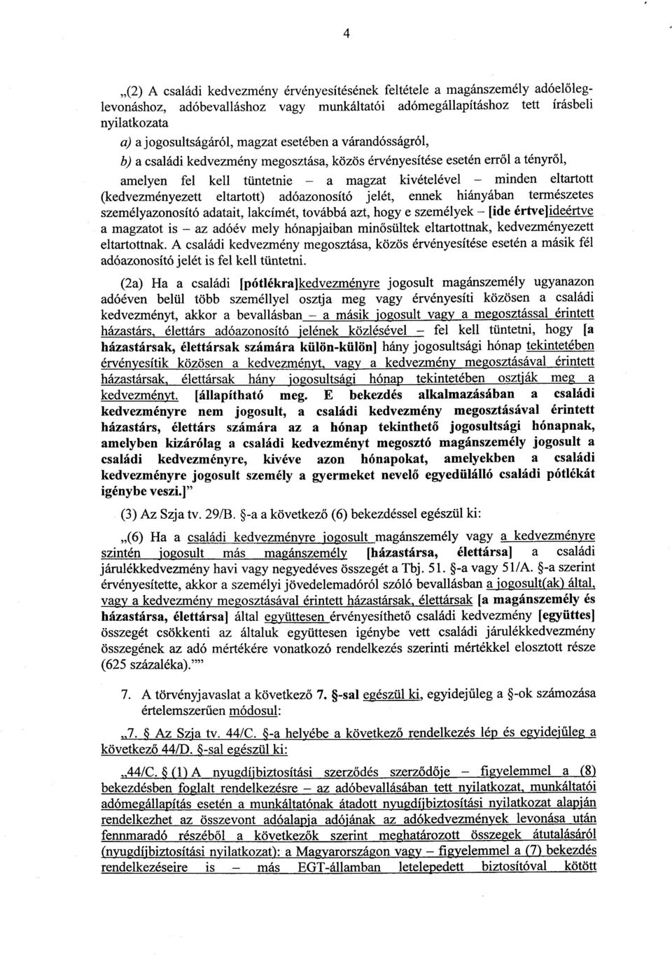 eltartott) adóazonosító jelét, ennek hiányában természete s személyazonosító adatait, lakcímét, továbbá azt, hogy e személyek [ide értve]ideértve a magzatot is az adóév mely hónapjaiban min ősültek