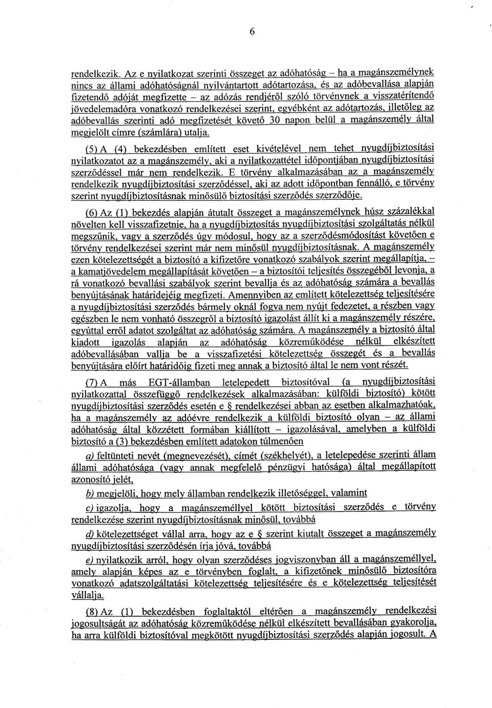 rendjéről szóló törvénynek a visszatérítend ő jövedelemadóra vonatkozó rendelkezései szerint, egyébként az adótartozás, illetőleg a z adóbevallás szerinti adó megfizetését követ ő 30 napon belül a