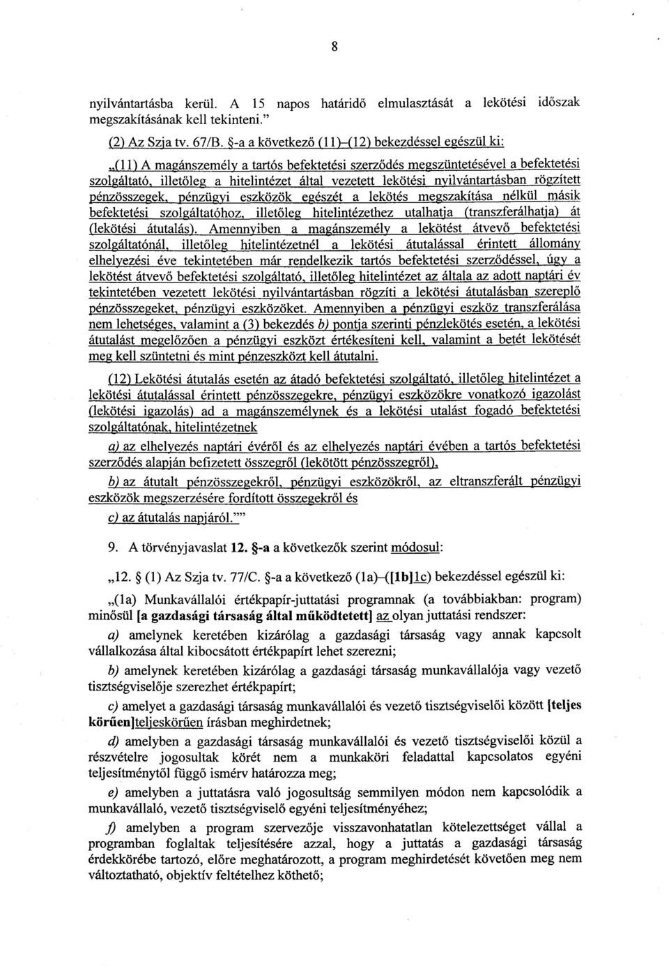 ilvántartásban rö zítet t pénzösszegek, pénzügyi eszközök egészét a lekötés megszakítása nélkül mási k befektetési szolgáltatóhoz, illetőleg hitelintézethez utalhatja (transzferálhatja) át lekötési