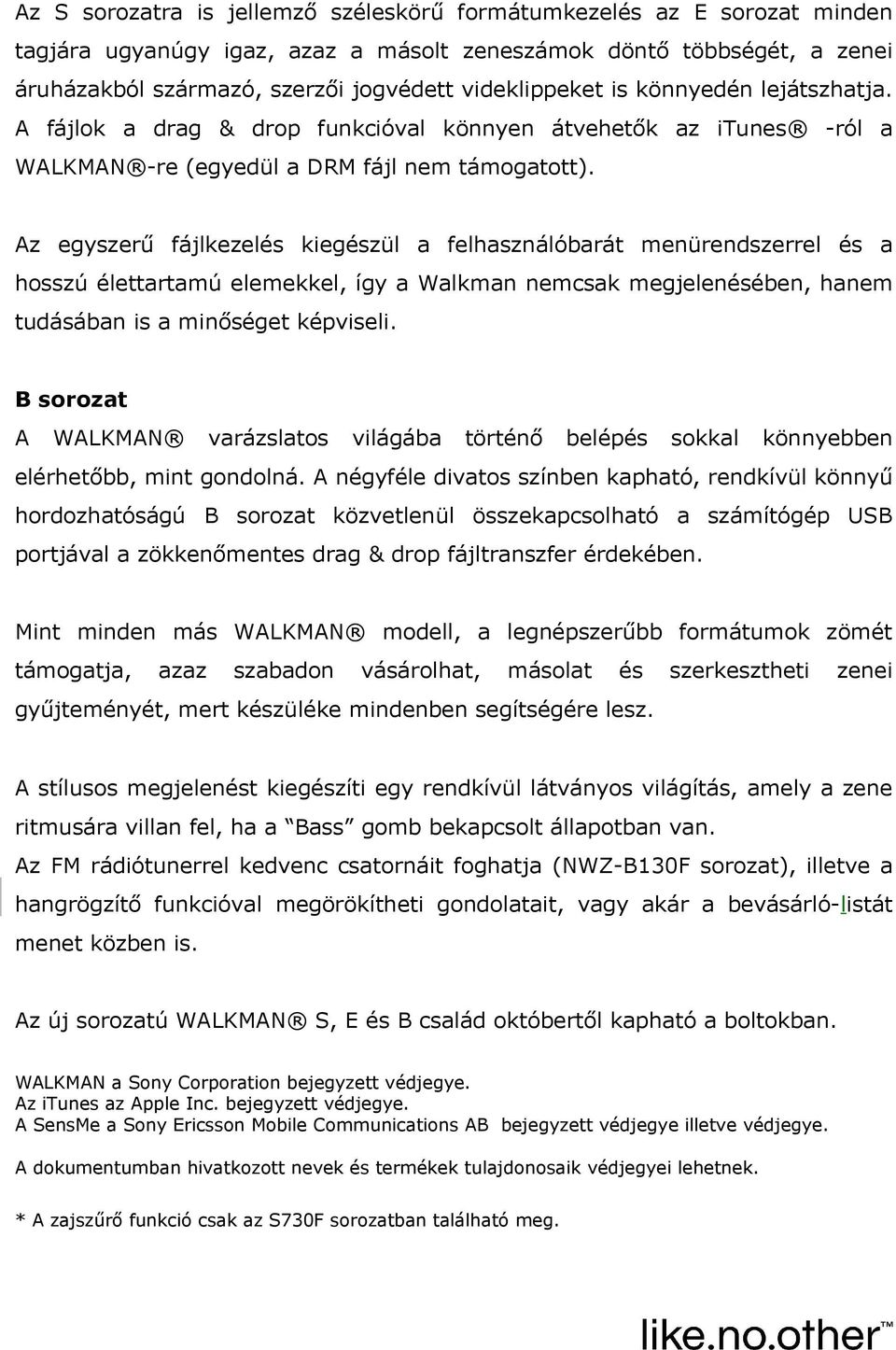 Az egyszerű fájlkezelés kiegészül a felhasználóbarát menürendszerrel és a hosszú élettartamú elemekkel, így a Walkman nemcsak megjelenésében, hanem tudásában is a minőséget képviseli.