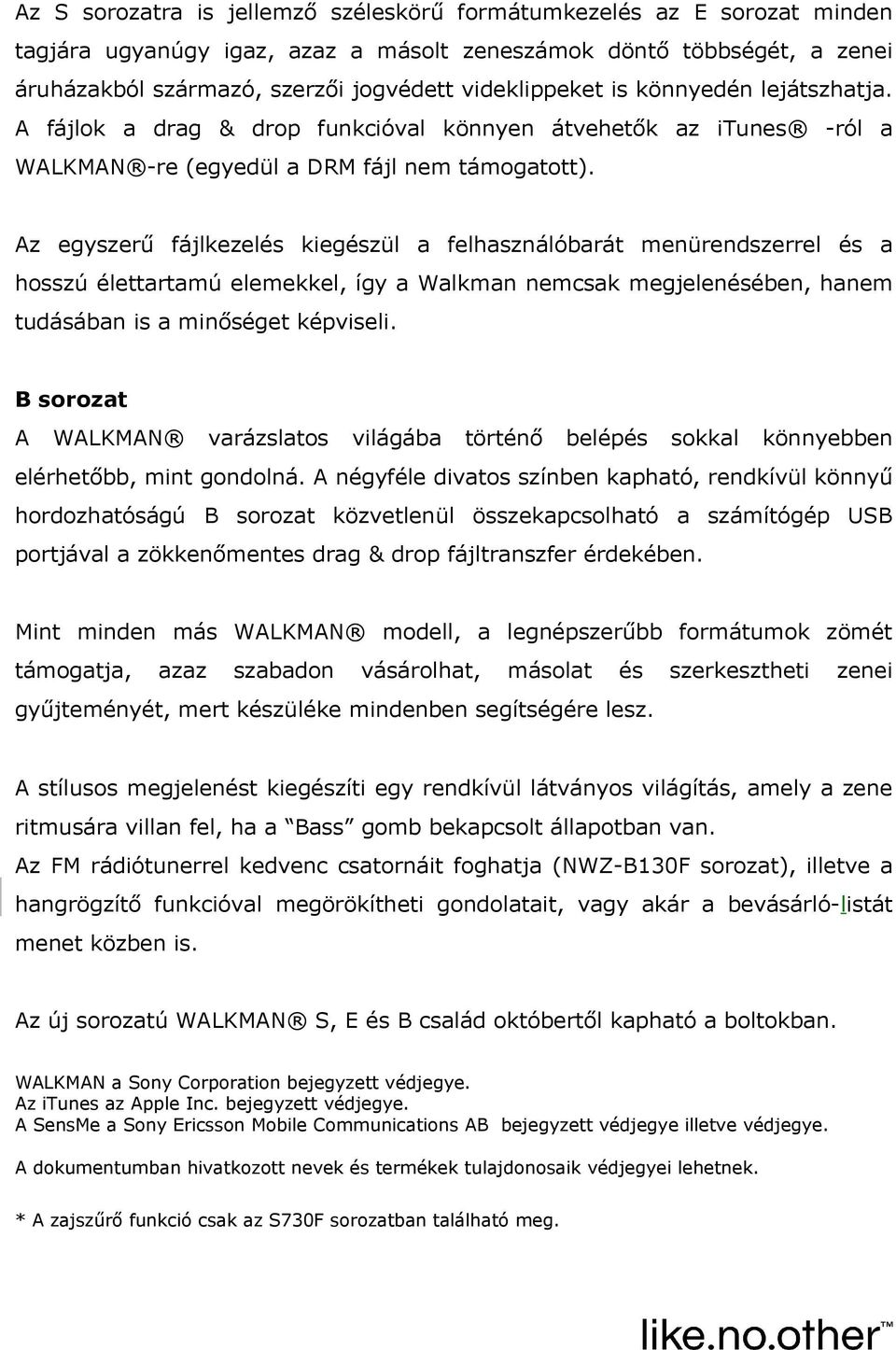 Az egyszerű fájlkezelés kiegészül a felhasználóbarát menürendszerrel és a hosszú élettartamú elemekkel, így a Walkman nemcsak megjelenésében, hanem tudásában is a minőséget képviseli.