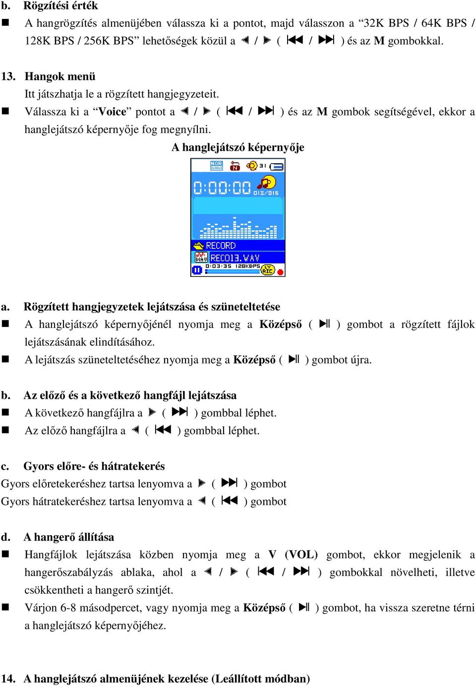 Rögzített hangjegyzetek lejátszása és szüneteltetése A hanglejátszó képernyőjénél nyomja meg a Középső ( ) gombot a rögzített fájlok lejátszásának elindításához.
