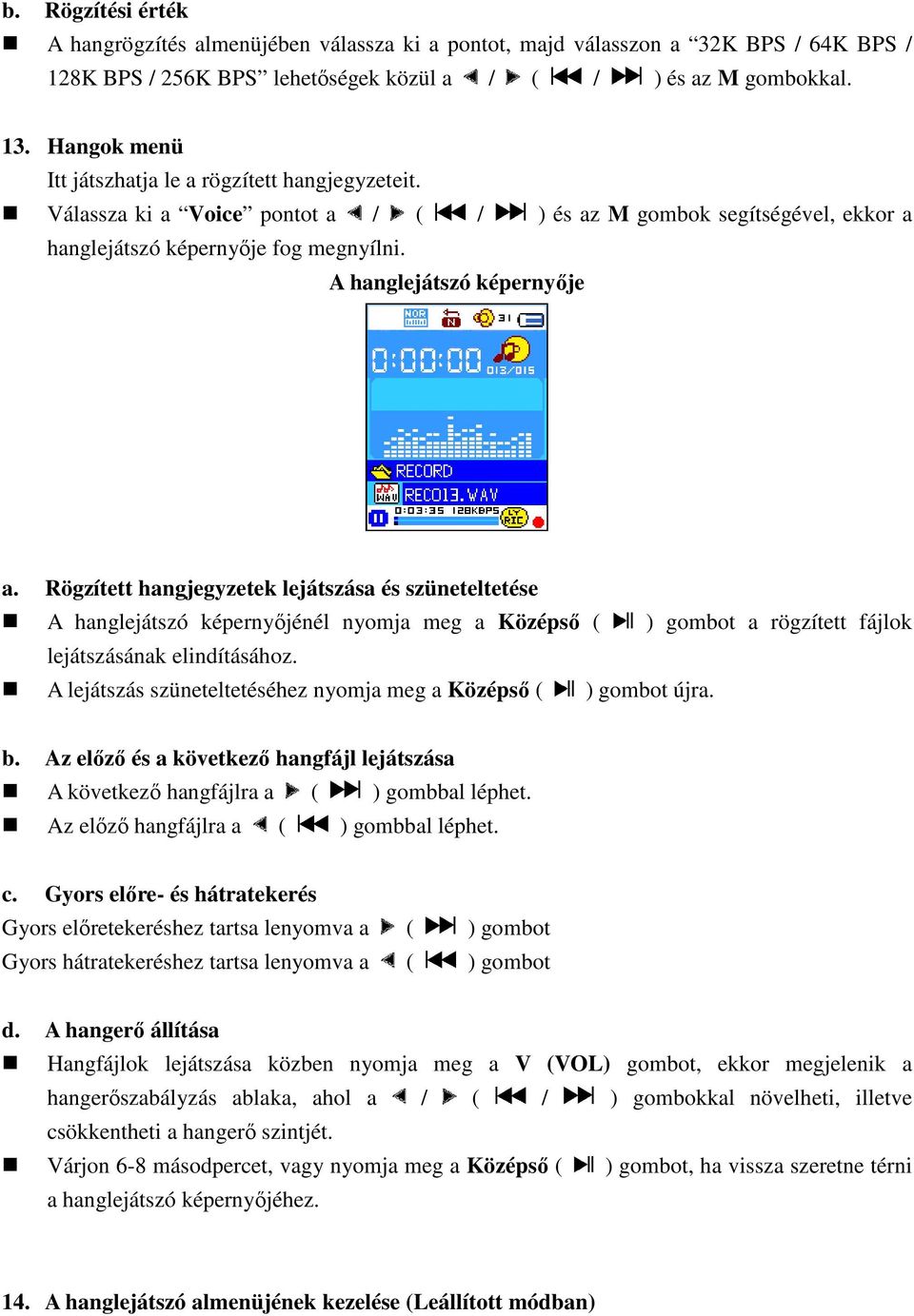 Rögzített hangjegyzetek lejátszása és szüneteltetése A hanglejátszó képernyőjénél nyomja meg a Középső ( ) gombot a rögzített fájlok lejátszásának elindításához.