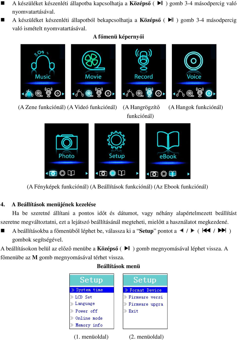 A főmenü képernyői (A Zene funkciónál) (A Videó funkciónál) (A Hangrögzítő (A Hangok funkciónál) funkciónál) (A Fényképek funkciónál) (A Beállítások funkciónál) (Az Ebook funkciónál) 4.