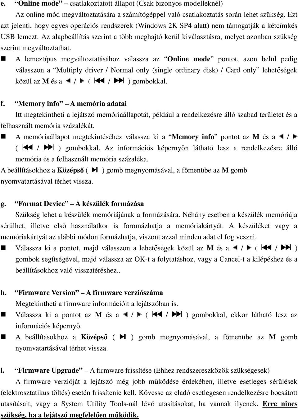 Az alapbeállítás szerint a több meghajtó kerül kiválasztásra, melyet azonban szükség szerint megváltoztathat.