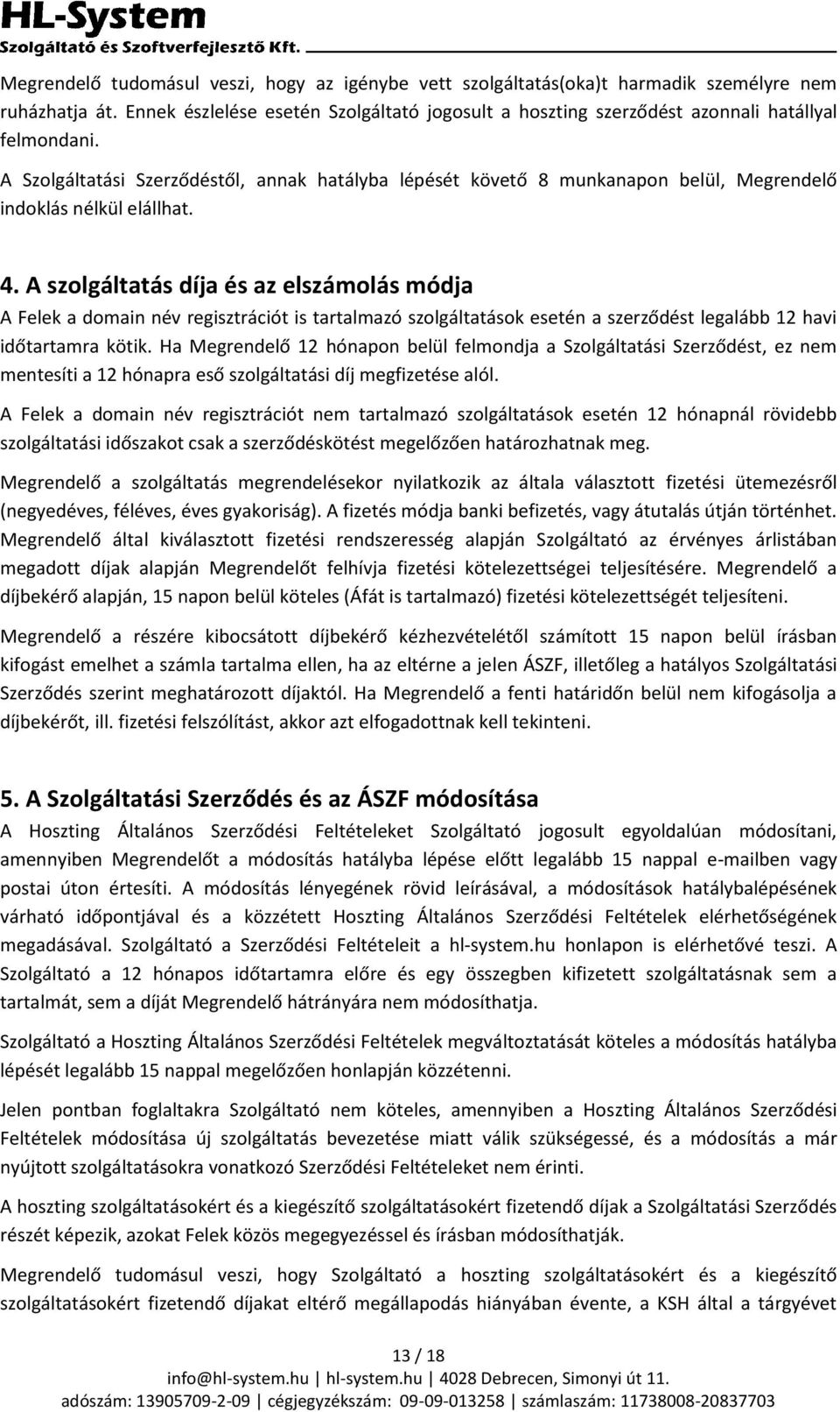 A Szolgáltatási Szerződéstől, annak hatályba lépését követő 8 munkanapon belül, Megrendelő indoklás nélkül elállhat. 4.