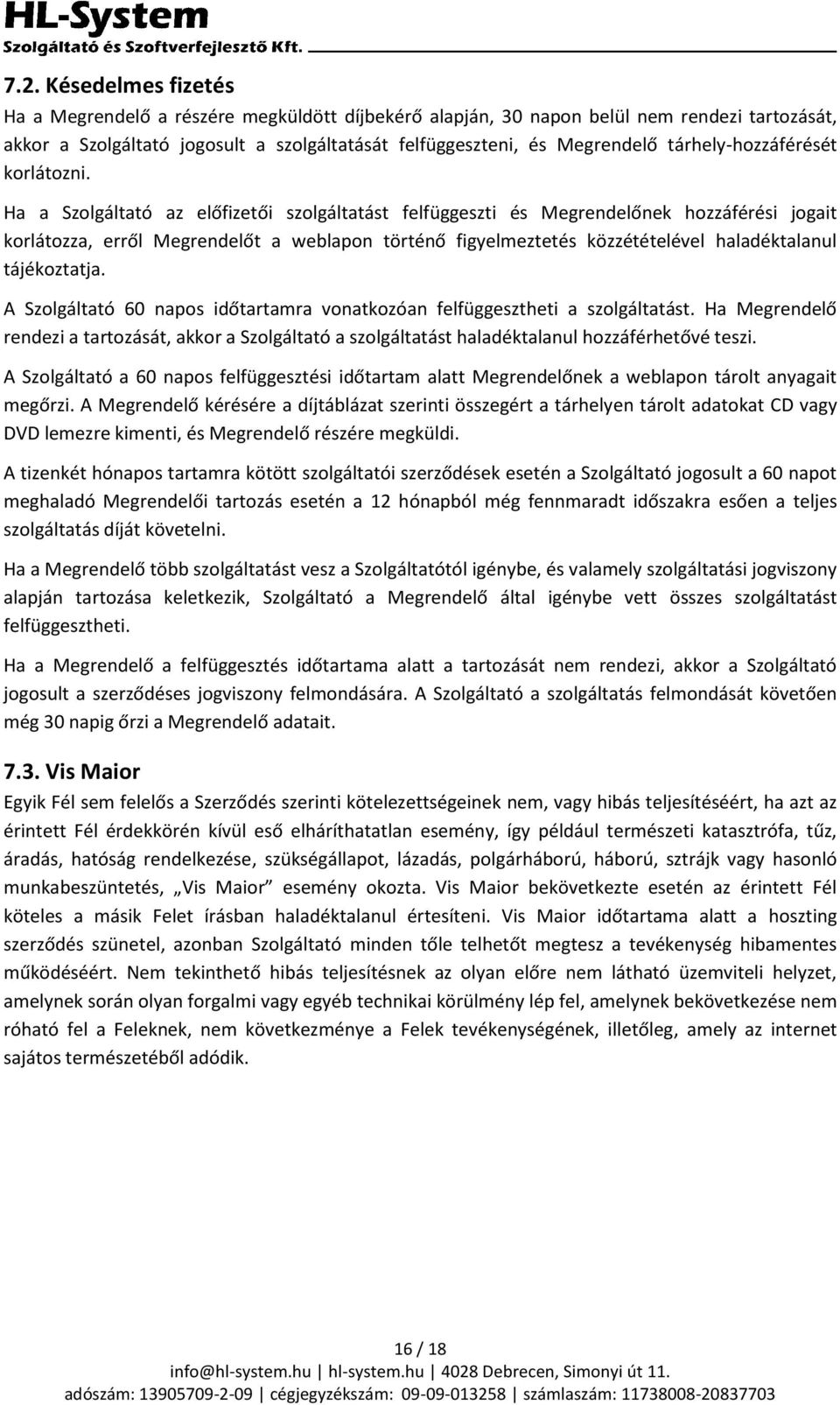 Ha a Szolgáltató az előfizetői szolgáltatást felfüggeszti és Megrendelőnek hozzáférési jogait korlátozza, erről Megrendelőt a weblapon történő figyelmeztetés közzétételével haladéktalanul