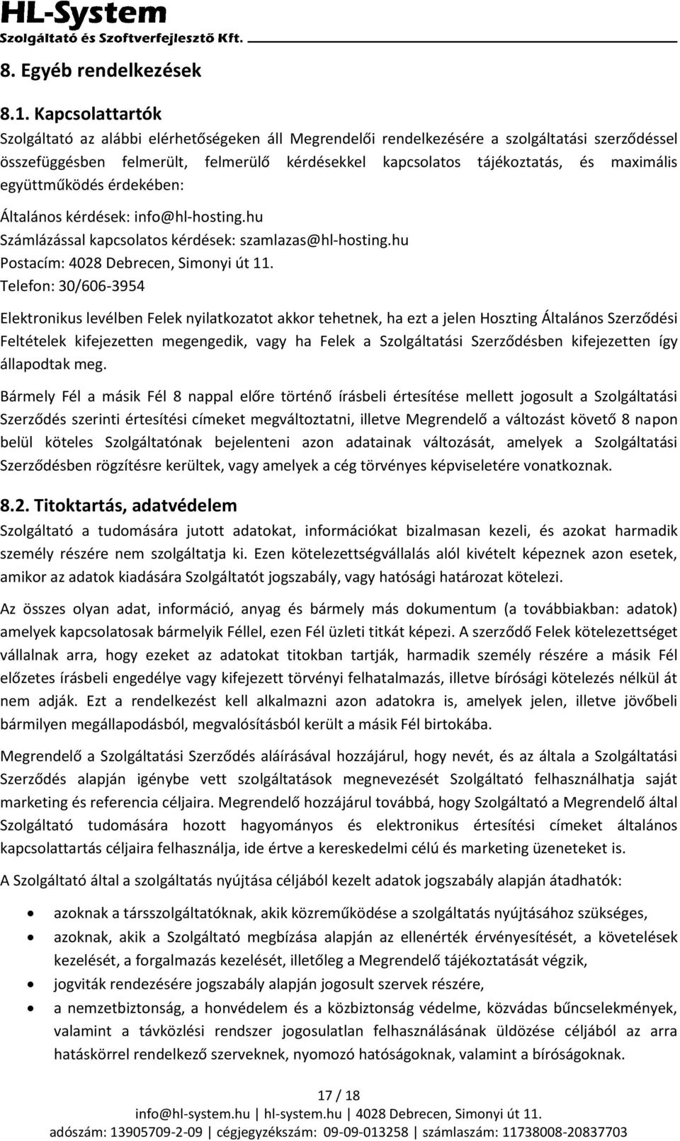 maximális együttműködés érdekében: Általános kérdések: info@hl-hosting.hu Számlázással kapcsolatos kérdések: szamlazas@hl-hosting.hu Postacím: 4028 Debrecen, Simonyi út 11.