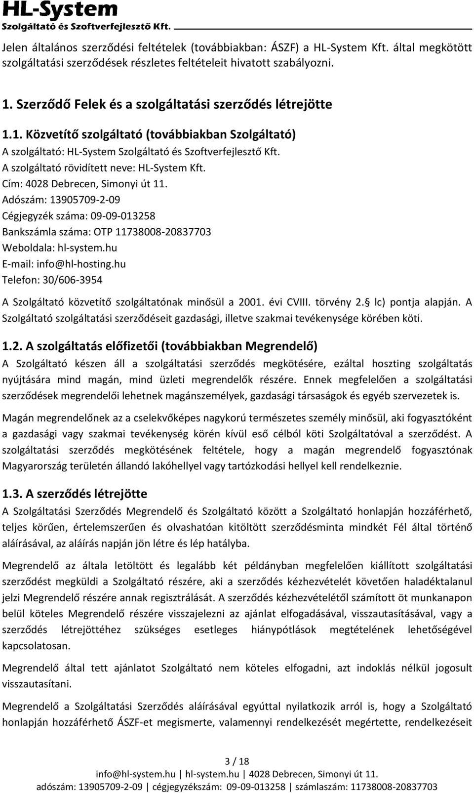 A szolgáltató rövidített neve: HL-System Kft. Cím: 4028 Debrecen, Simonyi út 11. Adószám: 13905709-2-09 Cégjegyzék száma: 09-09-013258 Bankszámla száma: OTP 11738008-20837703 Weboldala: hl-system.