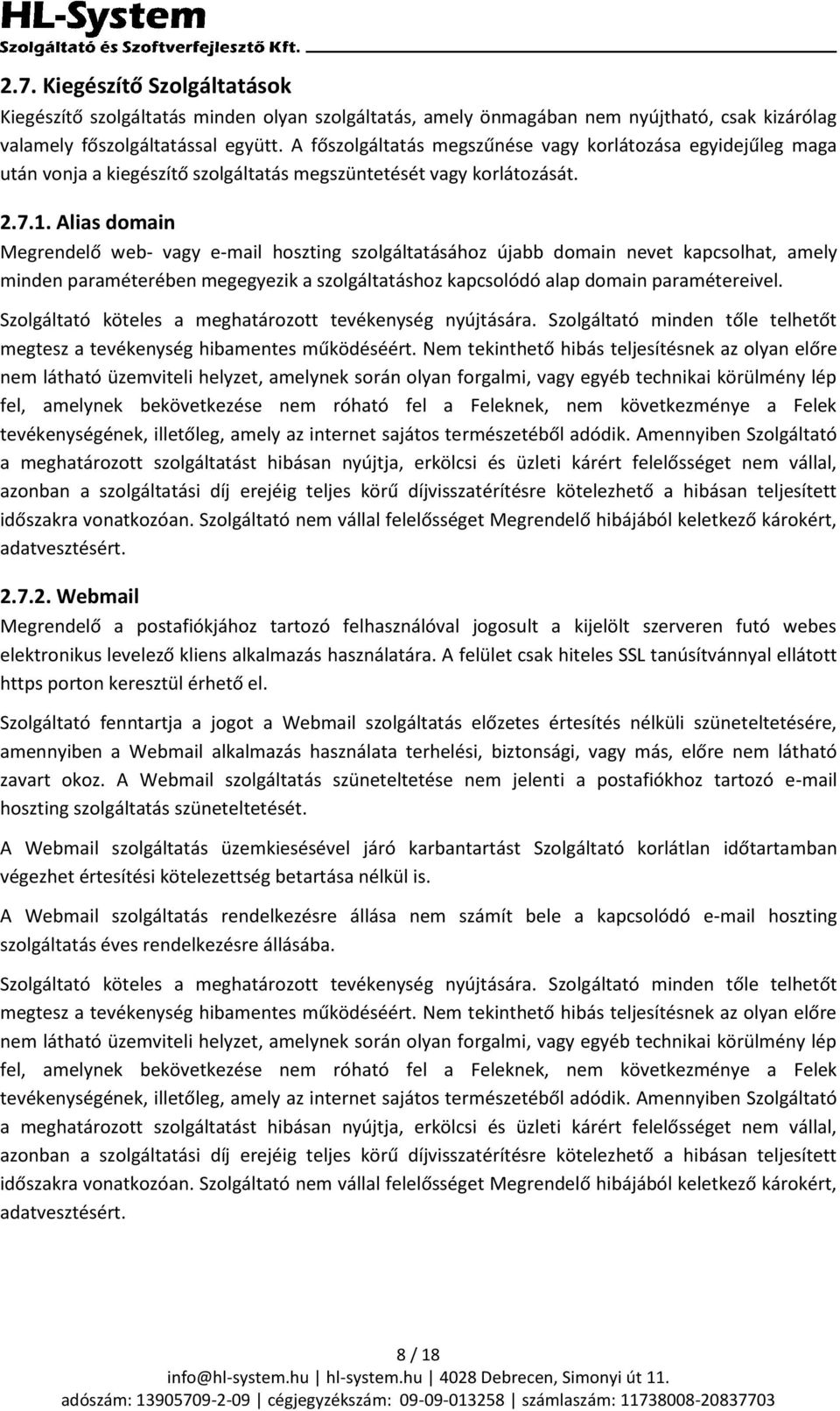 Alias domain Megrendelő web- vagy e-mail hoszting szolgáltatásához újabb domain nevet kapcsolhat, amely minden paraméterében megegyezik a szolgáltatáshoz kapcsolódó alap domain paramétereivel.
