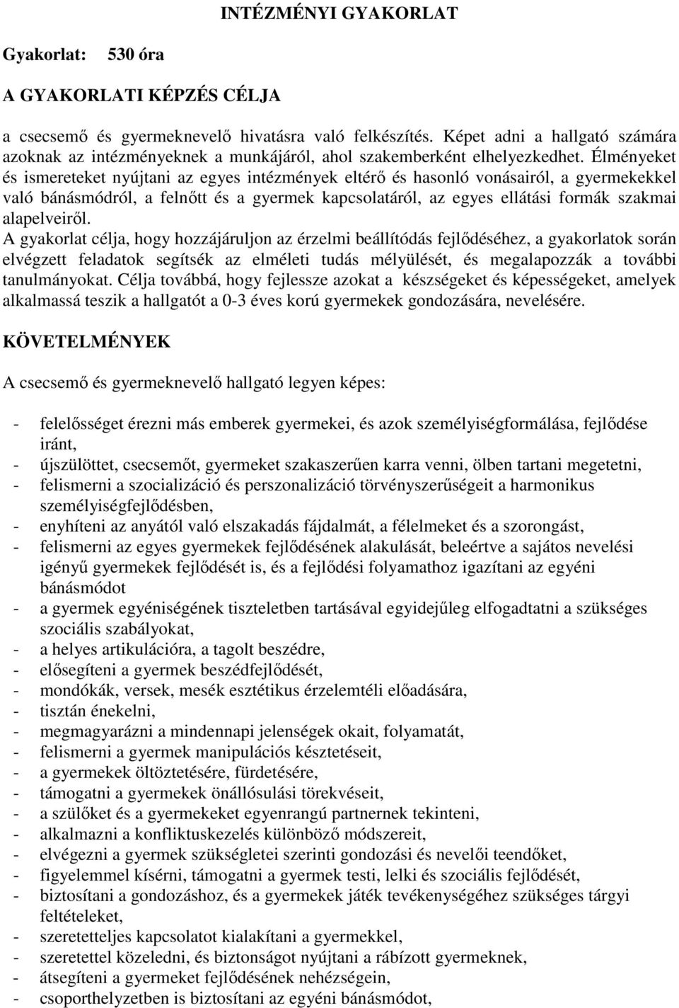 Élményeket és ismereteket nyújtani az egyes intézmények eltérő és hasonló vonásairól, a gyermekekkel való bánásmódról, a felnőtt és a gyermek kapcsolatáról, az egyes ellátási formák szakmai