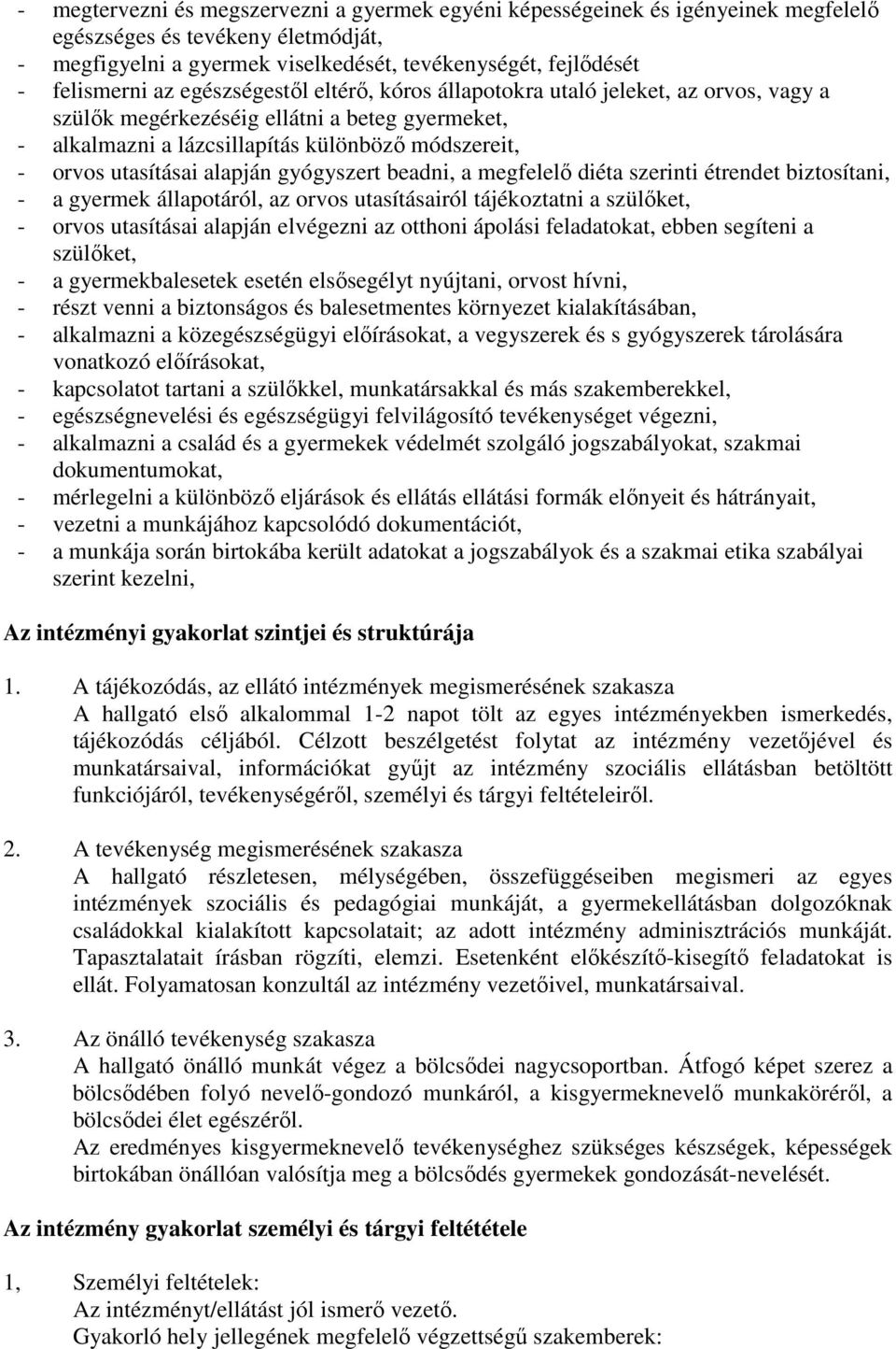 gyógyszert beadni, a megfelelő diéta szerinti étrendet biztosítani, - a gyermek állapotáról, az orvos utasításairól tájékoztatni a szülőket, - orvos utasításai alapján elvégezni az otthoni ápolási