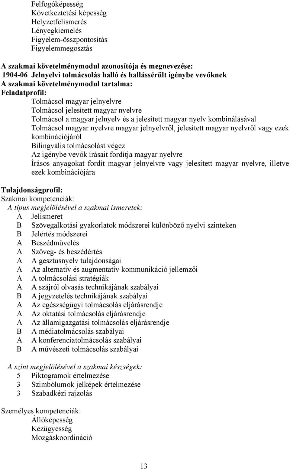 magyar nyelv kombinálásával Tolmácsol magyar nyelvre magyar jelnyelvről, jelesített magyar nyelvről vagy ezek kombinációjáról ilingvális tolmácsolást végez z igénybe vevők írásait fordítja magyar