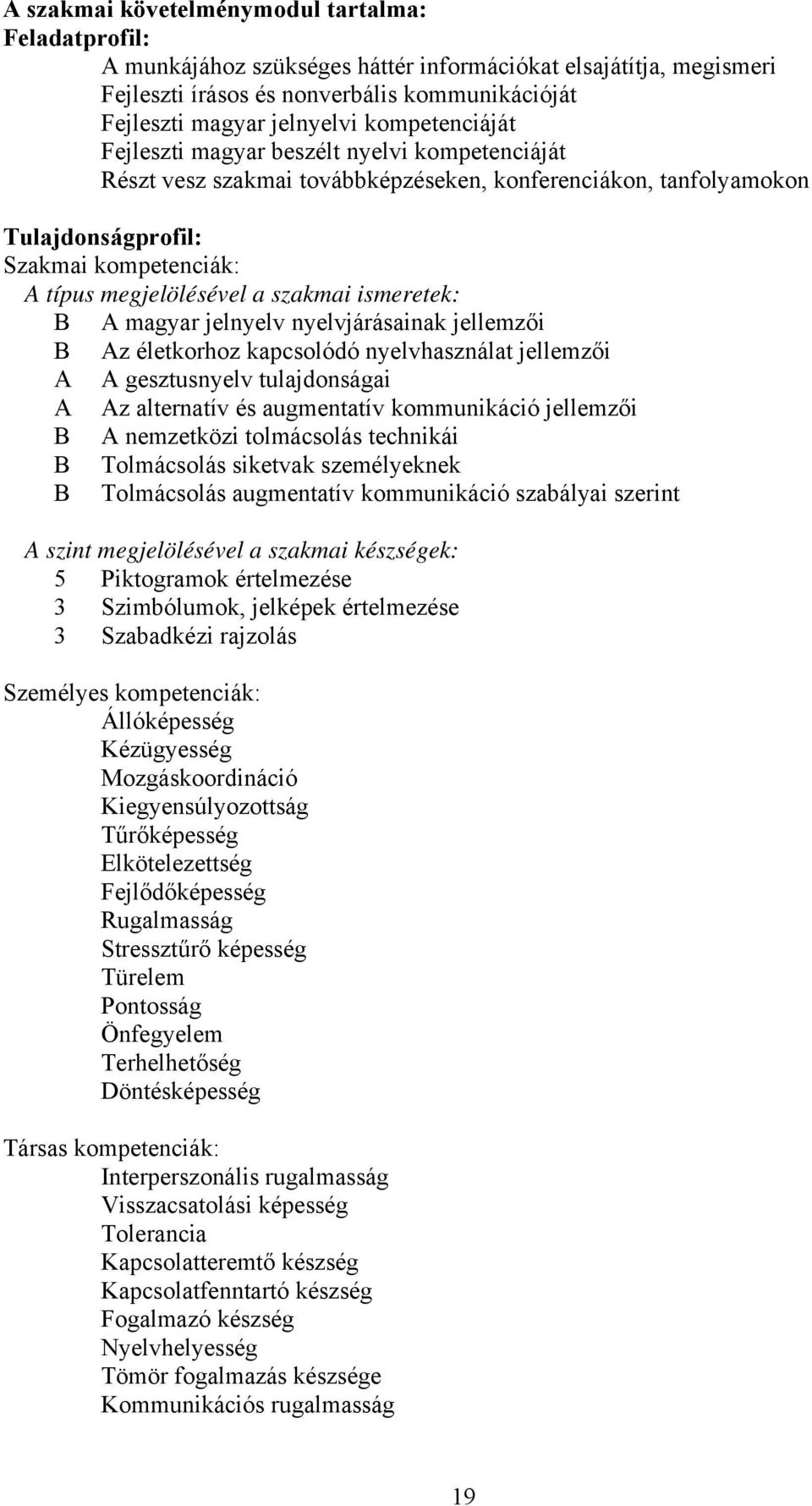 szakmai ismeretek: magyar jelnyelv nyelvjárásainak jellemzői z életkorhoz kapcsolódó nyelvhasználat jellemzői gesztusnyelv tulajdonságai z alternatív és augmentatív kommunikáció jellemzői nemzetközi