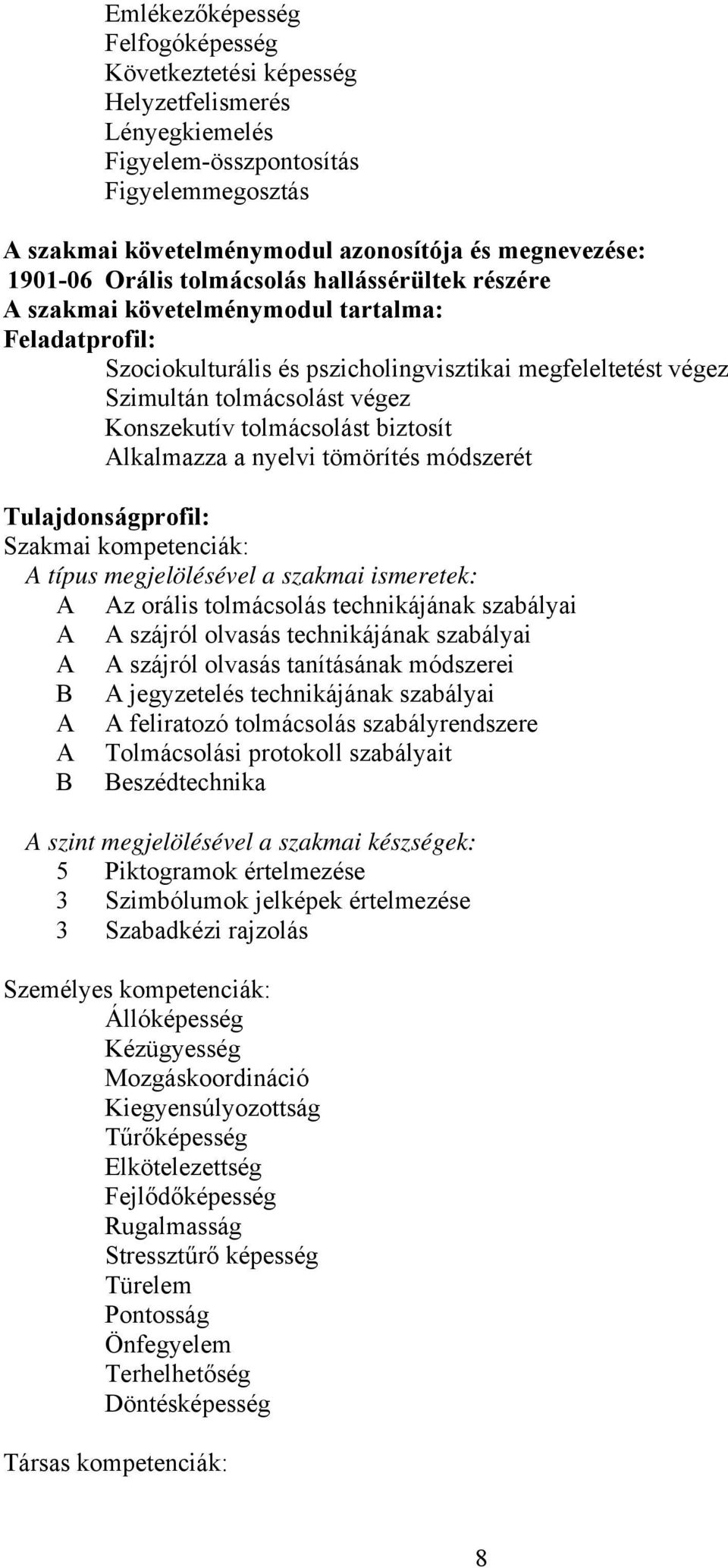 tolmácsolást biztosít lkalmazza a nyelvi tömörítés módszerét Tulajdonságprofil: Szakmai kompetenciák: típus megjelölésével a szakmai ismeretek: z orális tolmácsolás technikájának szabályai szájról