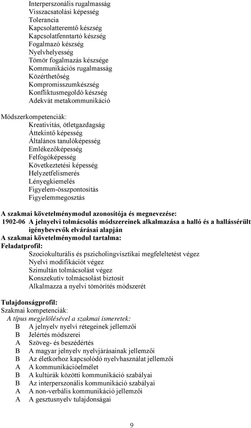 Emlékezőképesség Felfogóképesség Következtetési képesség Helyzetfelismerés Lényegkiemelés Figyelem-összpontosítás Figyelemmegosztás szakmai követelménymodul azonosítója és megnevezése: 1902-06
