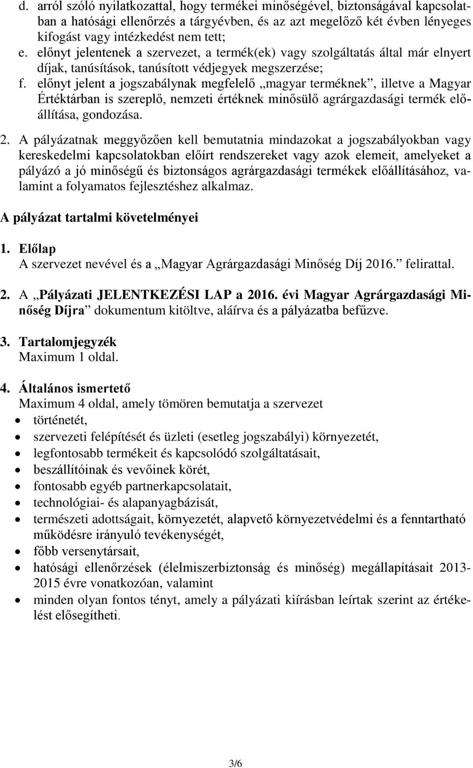 előnyt jelent a jogszabálynak megfelelő magyar terméknek, illetve a Magyar Értéktárban is szereplő, nemzeti értéknek minősülő agrárgazdasági termék előállítása, gondozása. 2.