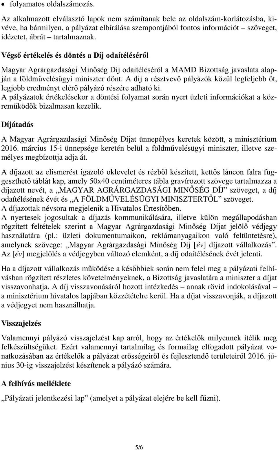 Végső értékelés és döntés a Díj odaítéléséről Magyar Agrárgazdasági Minőség Díj odaítéléséről a MAMD Bizottság javaslata alapján a földművelésügyi miniszter dönt.