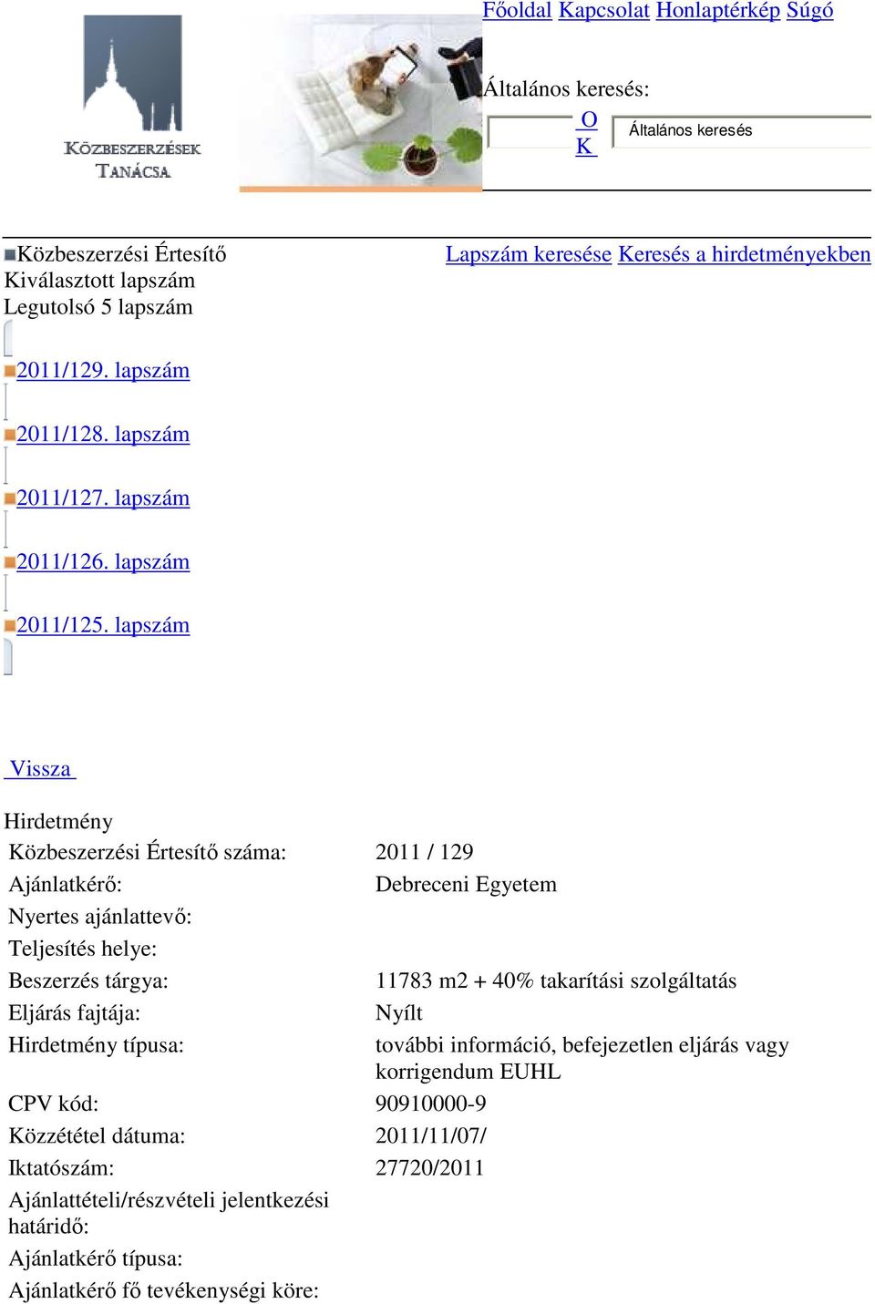 lapszám Vissza Hirdetmény Közbeszerzési Értesítő száma: 2011 / 129 Ajánlatkérő: Debreceni Egyetem Nyertes ajánlattevő: Teljesítés helye: Beszerzés tárgya: 11783 m2 + 40% takarítási