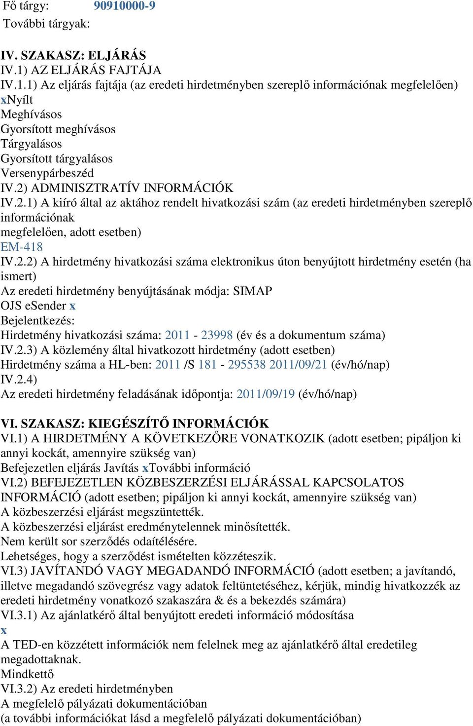 hivatkozási száma elektronikus úton benyújtott hirdetmény esetén (ha ismert) Az eredeti hirdetmény benyújtásának módja: SIMAP OJS esender x Bejelentkezés: Hirdetmény hivatkozási száma: 2011-23998 (év