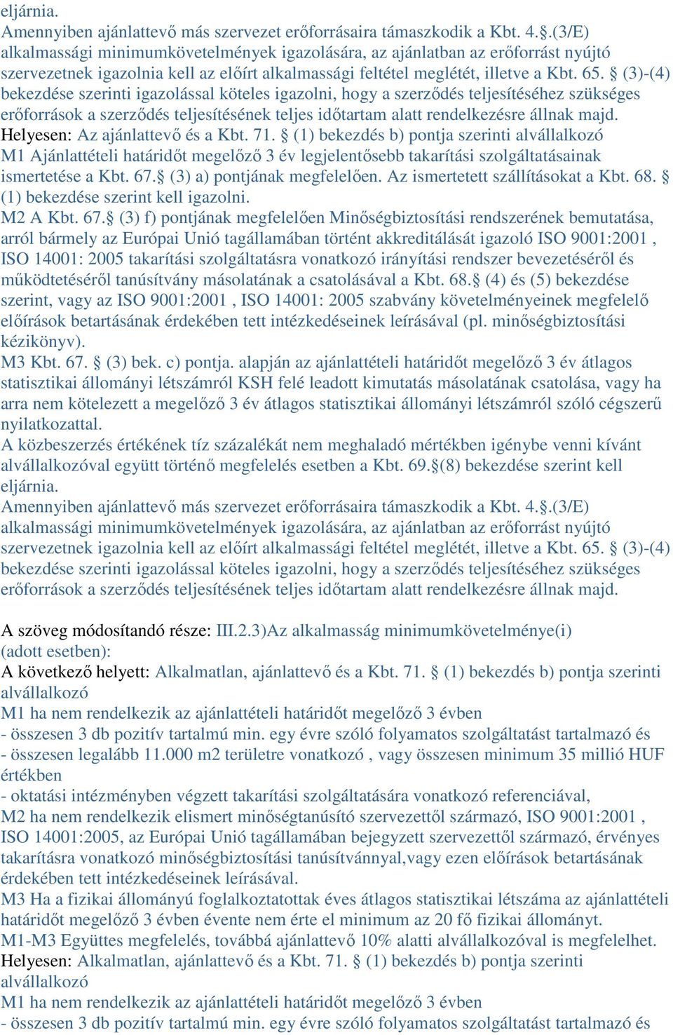 (3)-(4) bekezdése szerinti igazolással köteles igazolni, hogy a szerződés teljesítéséhez szükséges erőforrások a szerződés teljesítésének teljes időtartam alatt rendelkezésre állnak majd.