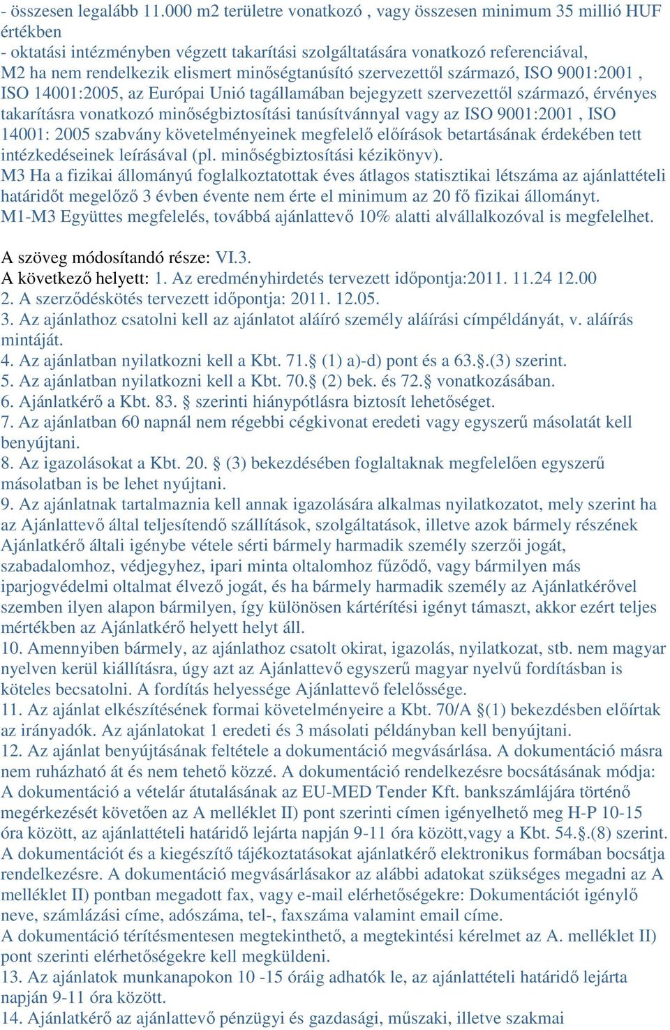 minőségtanúsító szervezettől származó, ISO 9001:2001, ISO 14001:2005, az Európai Unió tagállamában bejegyzett szervezettől származó, érvényes takarításra vonatkozó minőségbiztosítási tanúsítvánnyal