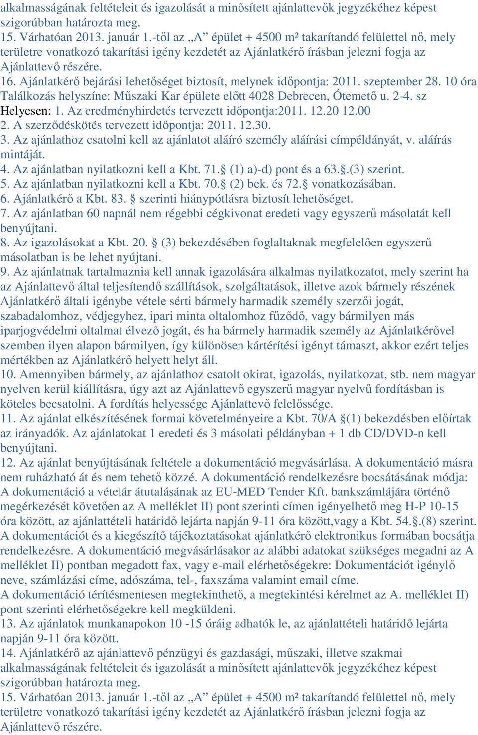 Ajánlatkérő bejárási lehetőséget biztosít, melynek időpontja: 2011. szeptember 28. 10 óra Találkozás helyszíne: Műszaki Kar épülete előtt 4028 Debrecen, Ótemető u. 2-4. sz Helyesen: 1.