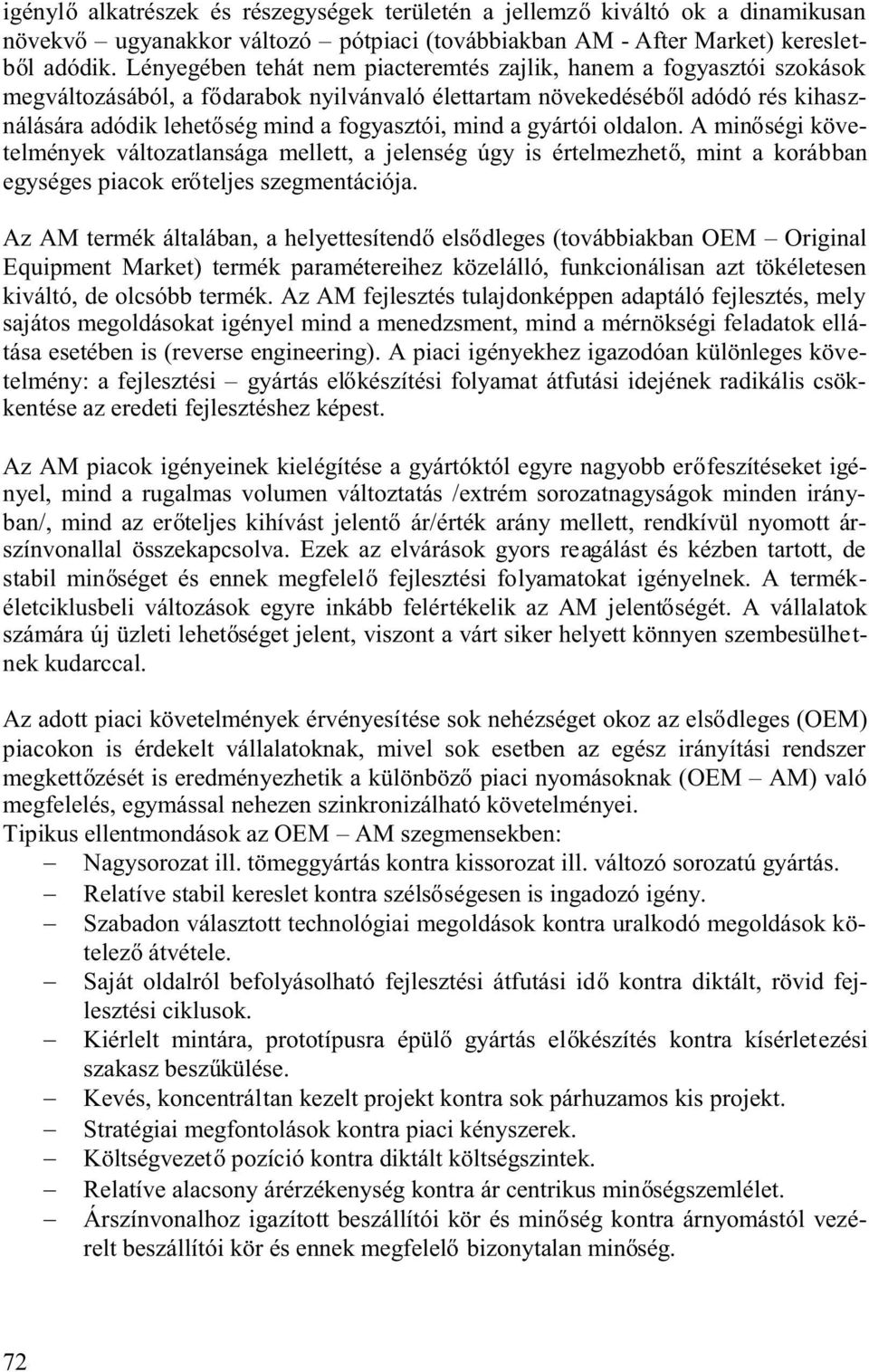 amin ségikövetelmények változatlansága mellett, a jelenség úgy is értelmezhet, mint a korábban egységespiacoker teljesszegmentációja.