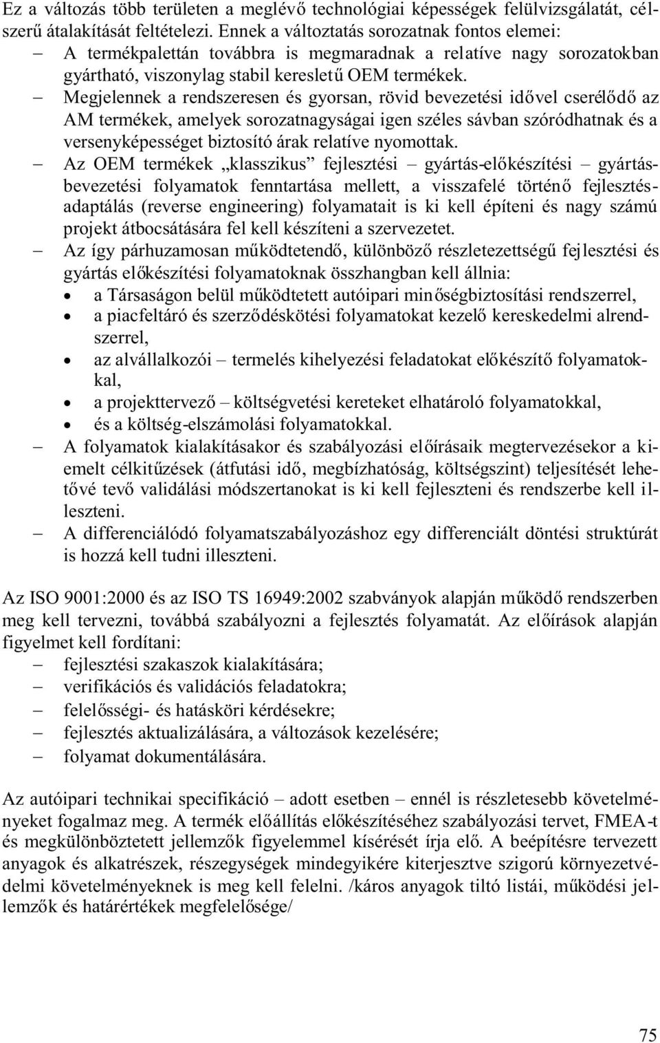 Megjelennekarendszeresenésgyorsan,rövidbevezetésiid velcserél d az AM termékek, amelyek sorozatnagyságai igen széles sávban szóródhatnak és a versenyképességet biztosító árak relatíve nyomottak.