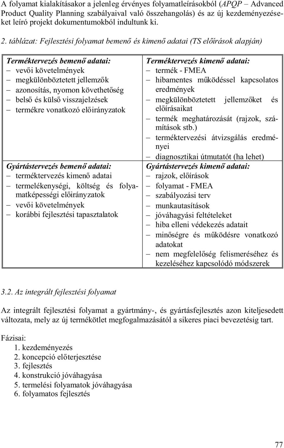 táblázat:Fejlesztésifolyamatbemen éskimen adatai(tsel írásokalapján) Terméktervezésbemen adatai: vev ikövetelmények megkülönböztetettjellemz k azonosítás,nyomonkövethet ség bels ésküls visszajelzések