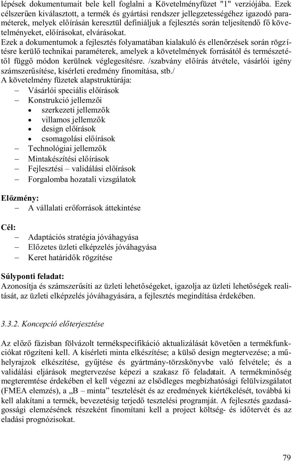 Ezekadokumentumokafejlesztésfolyamatábankialakulóésellen rzéseksoránrögzítésrekerül technikaiparaméterek,amelyekakövetelményekforrásátóléstermészetét l függ módon kerülnek véglegesítésre.