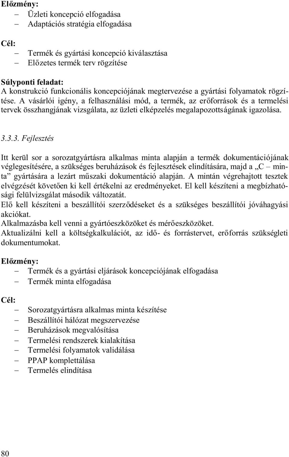 A vásárlói igény, a felhasználási mód, a termék, az er források és a termelési tervek összhangjának vizsgálata, az üzleti elképzelés megalapozottságának igazolása. 3.