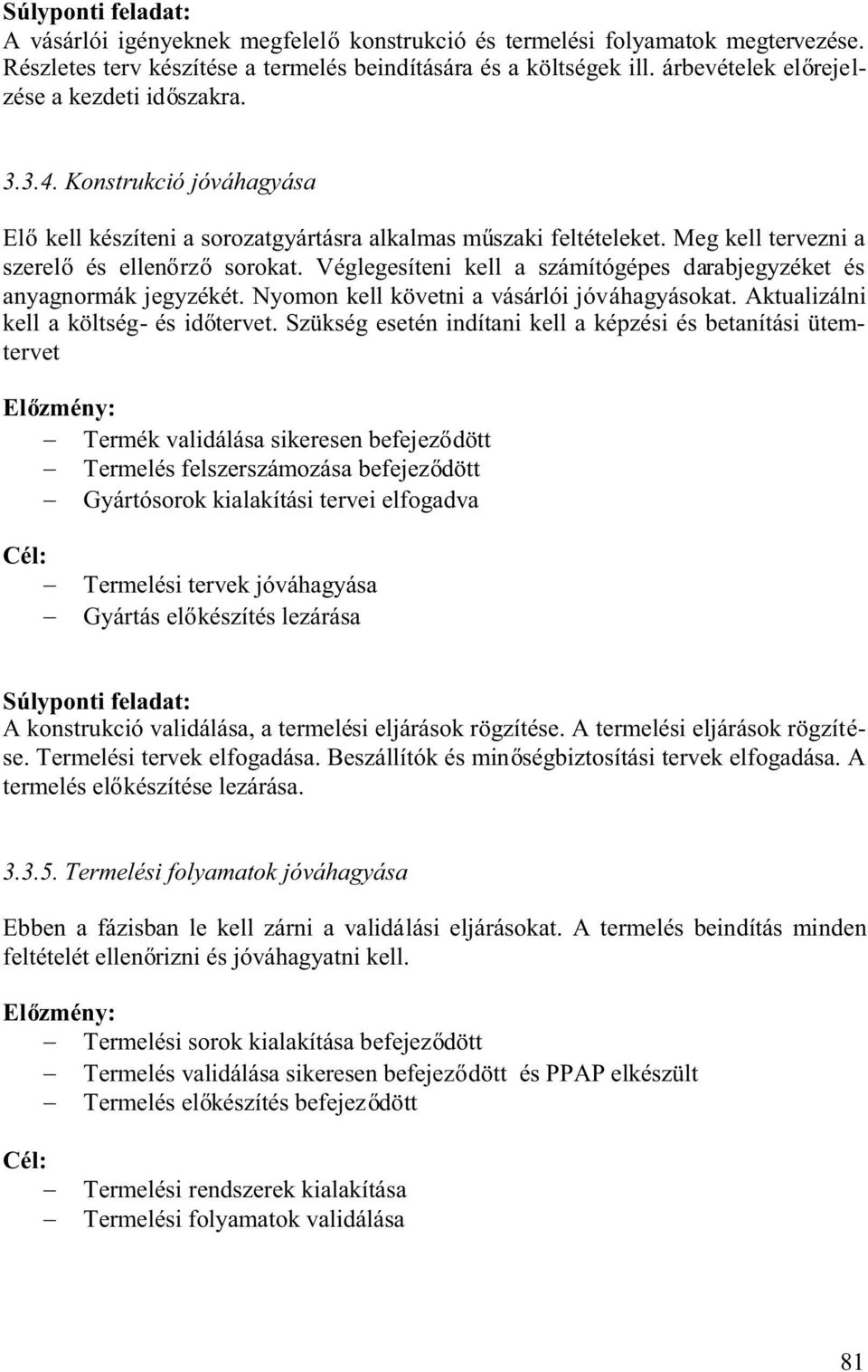 Véglegesíteni kell a számítógépes darabjegyzéket és anyagnormák jegyzékét. Nyomon kell követni a vásárlói jóváhagyásokat. Aktualizálni kellaköltség-ésid tervet.