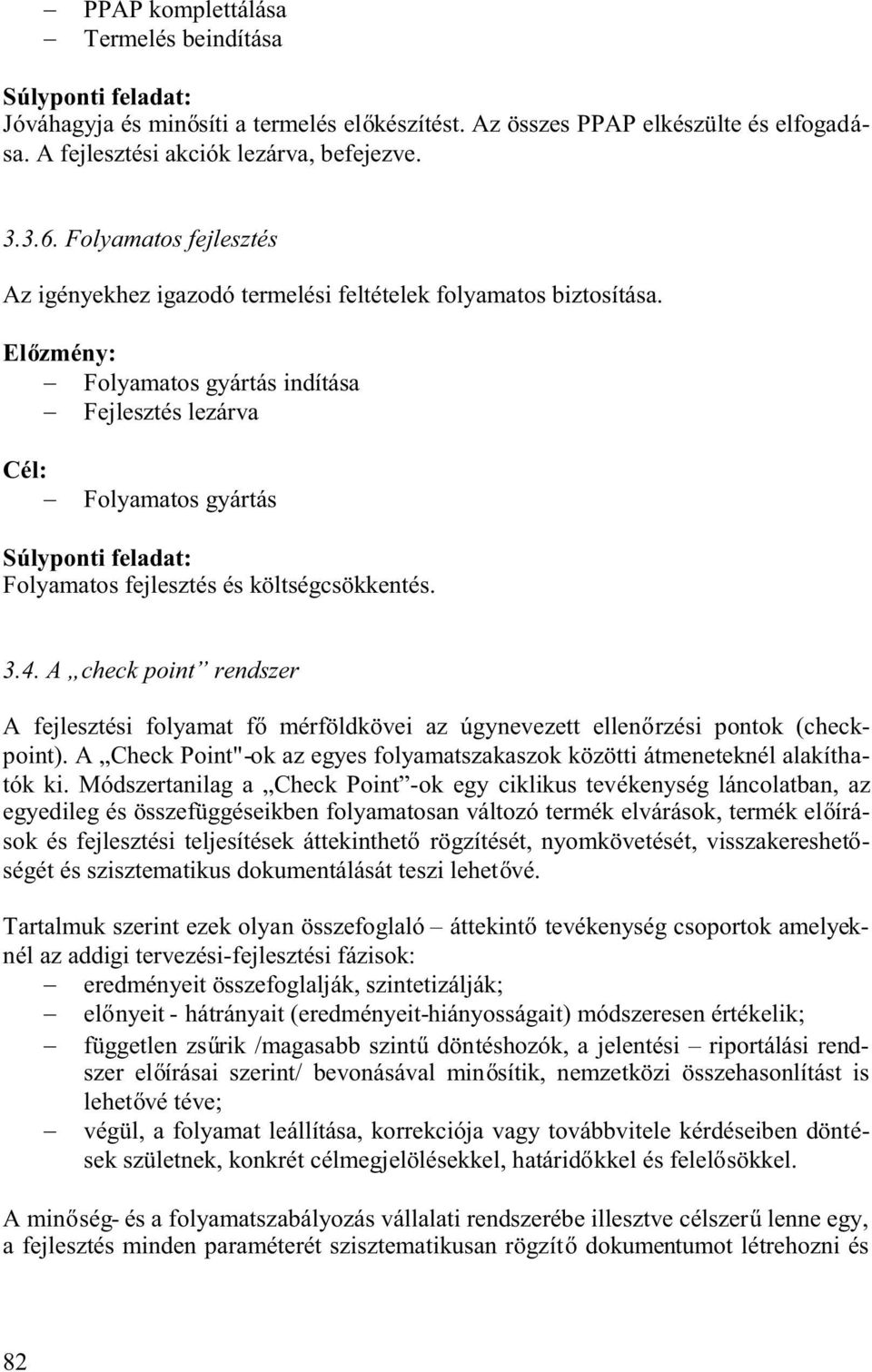 El zmény: Folyamatosgyártásindítása Fejlesztéslezárva Cél: Folyamatosgyártás Súlyponti feladat: Folyamatos fejlesztés és költségcsökkentés. 3.4.
