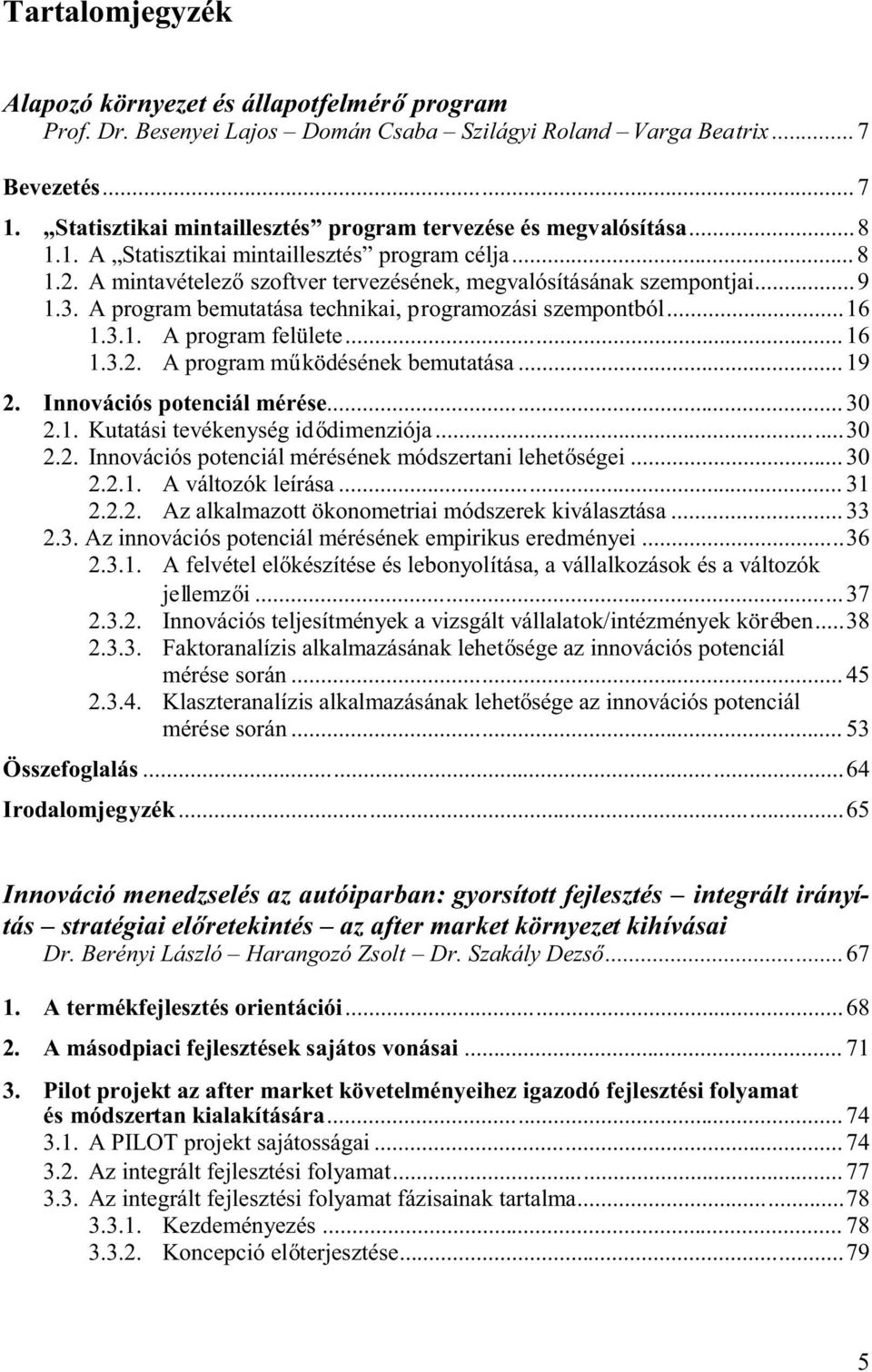..16 1.3.2. Aprogramm ködésénekbemutatása...19 2. Innovációspotenciálmérése...30 2.1. Kutatásitevékenységid dimenziója...30 2.2. Innovációspotenciálmérésénekmódszertanilehet ségei...30 2.2.1. Aváltozókleírása.